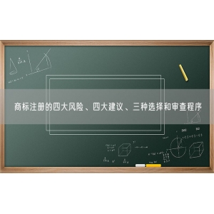 商标注册的四大风险、四大建议、三种选择和审查程序